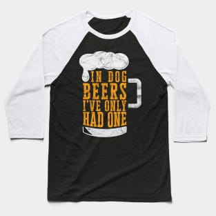 In Dog Beers I've Only Had One' Beer Baseball T-Shirt